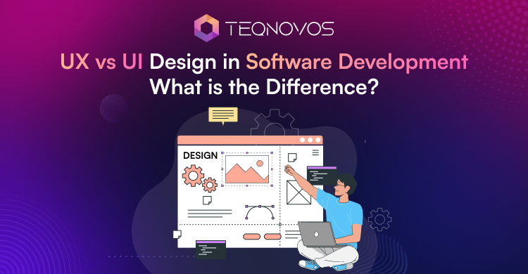 UX vs UI Design in Software Development What is the Difference - Teqnovos