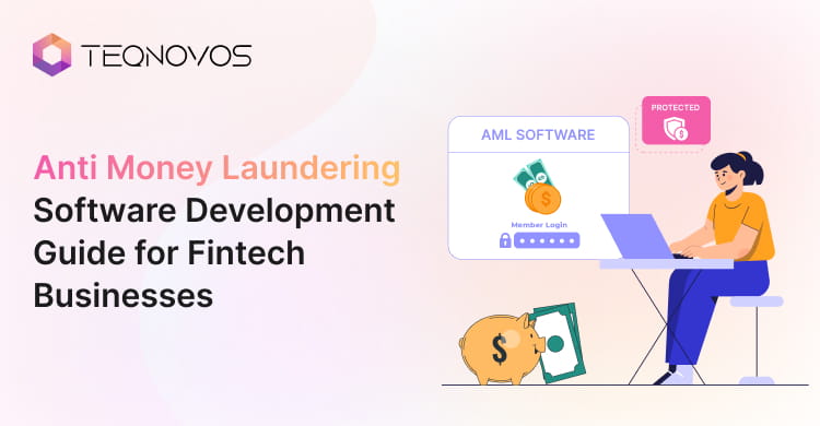 Anti Money Laundering Software Development Guide for Fintech Businesses - Teqnovos