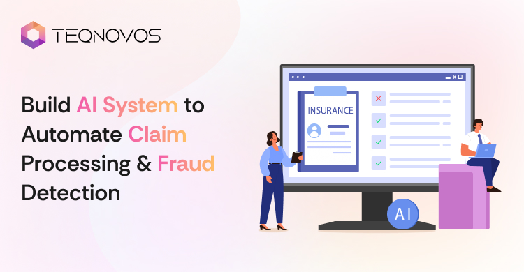Build AI System to Automate Claim Processing & Fraud Detection - Teqnovos