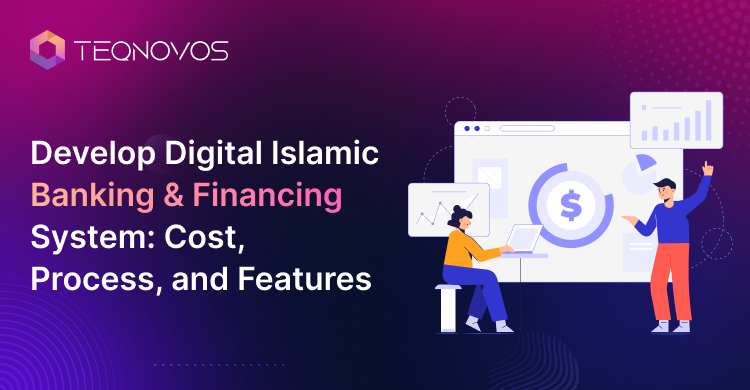 Develop Digital Islamic Banking & Financing System: Cost, Process, and Features - Teqnovos
