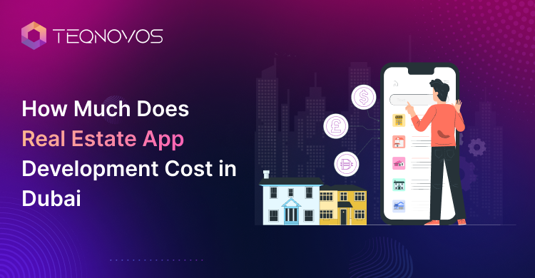 How Much Does Real Estate App Development Cost in Dubai - Teqnovos