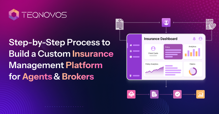 Step-by-Step Process to Build a Custom Insurance Management Platform for Agents & Brokers - Teqnovos