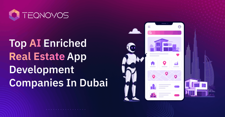 Top AI Enriched Real Estate App Development Companies In Dubai - Teqnovos
