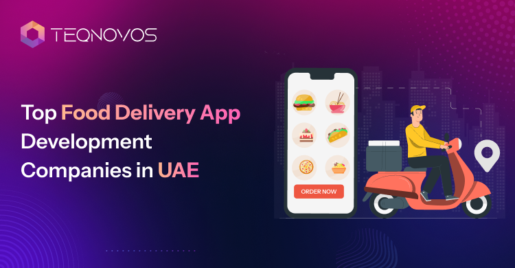 Top Food Delivery App Development Companies in UAE - Teqnovos