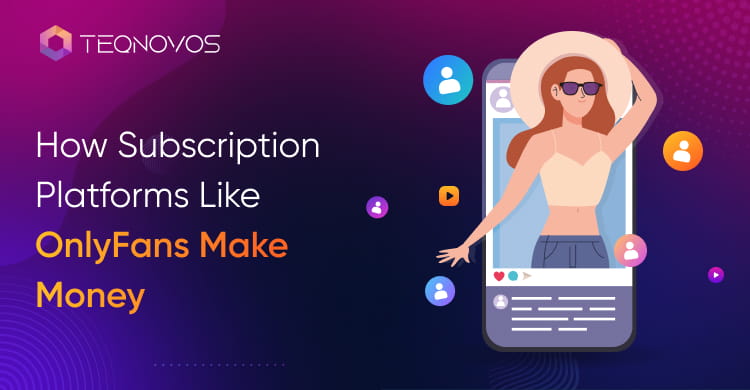 How Subscription Platforms Like OnlyFans Make Money - Teqnovos