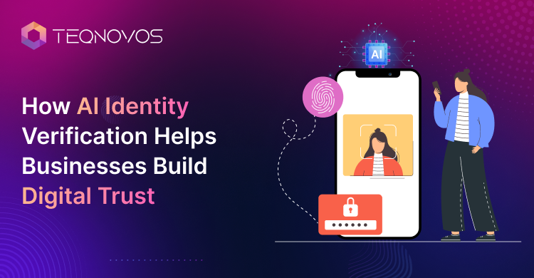 How AI Identity Verification Helps Businesses Build Digital Trust - Teqnovos
