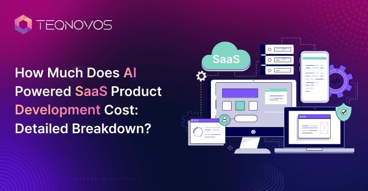 How Much Does AI Powered SaaS Product Development Cost: Detailed Breakdown? - Teqnovos