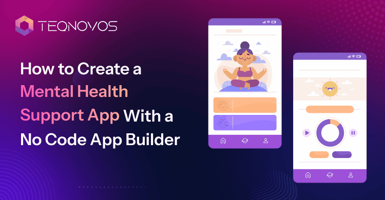 How to Create a Mental Health Support App With a No Code App Builder - Teqnovos