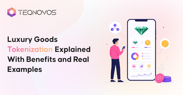 Luxury Goods Tokenization Explained With Benefits and Real Examples - Teqnovos