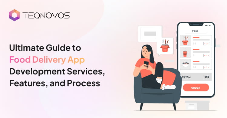 Ultimate Guide to Food Delivery App Development Services, Features, and Process - Teqnovos