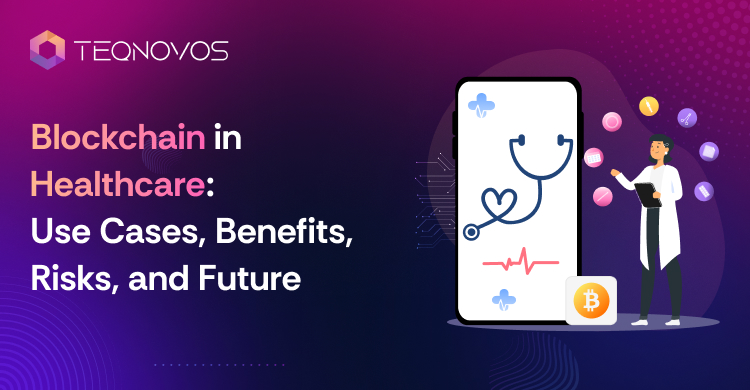 Blockchain in Healthcare: Use Cases, Benefits, Risks, - Teqnovos