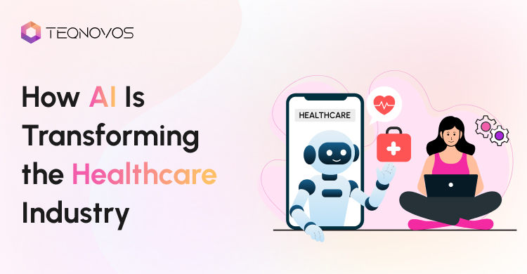 How AI Is Transforming the Healthcare Industry - Teqnovos