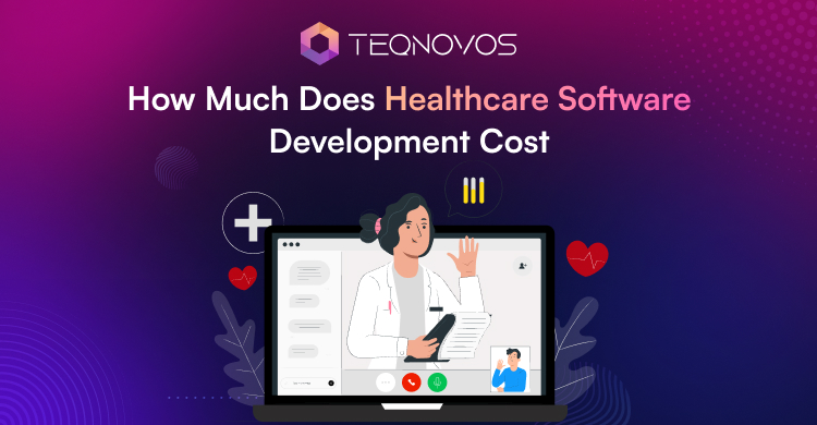 How Much Does Healthcare Software Development Cost - Teqnovos