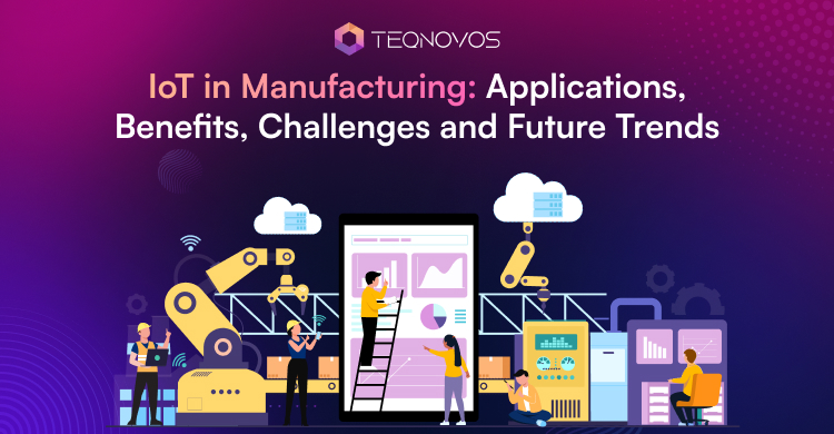 IoT in Manufacturing: Applications, Benefits, Challenges and Future Trends - Teqnovos
