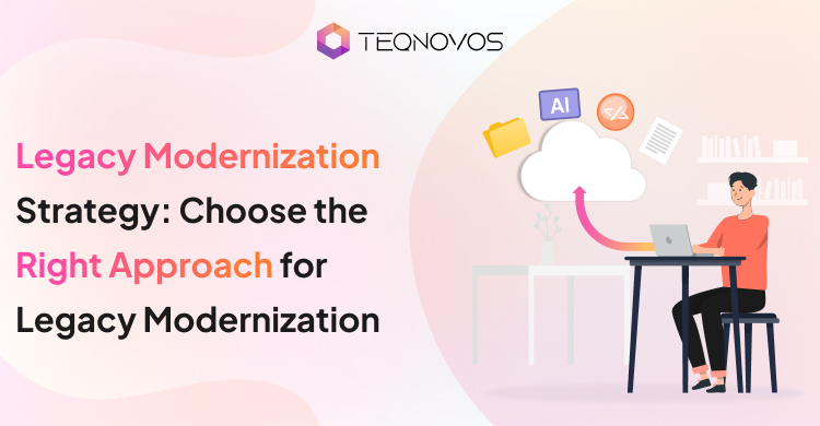 Legacy Application Modernization Strategy: Choosing the Right Approach - Teqnovos
