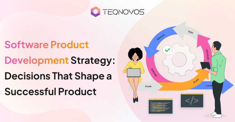 Software Product Development Strategy: Decisions That Shape a Successful Product in 2026 - Teqnovos
