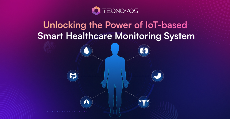 Unlocking the Power of IoT-based Smart Healthcare Monitoring System - Teqnovos