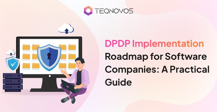 DPDP Implementation Roadmap for Software Companies: A Practical Guide - Teqnovos