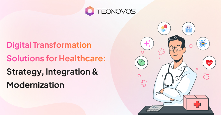 Digital Transformation Solutions for Healthcare: Strategy, Integration & Modernization - Teqnovos